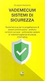 Vademecum sistemi di sicurezza. Guida tecnica per la progettazione di sistemi antintrusione, antifurto controllo accessi, antincendio sistemi di video sorveglianza sicurezza informatica