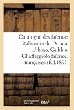 Catalogue des faïences italiennes de Deruta, Urbino, Gubbio, Chaffaggiolo faïences françaises