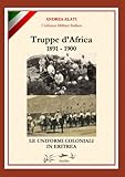 Truppe d Africa 1891-1900: Le Uniformi Coloniali in Eritrea