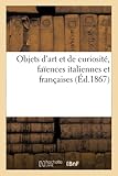 Objets d art et de curiosité, faïences italiennes et françaises