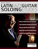 Martin Taylor’s Latin Jazz Guitar Soloing Etudes: Master The Art of Latin Jazz Guitar Soloing Through 7 Beautiful Etudes: Master the Art of Latin Jazz Guitar In 7 Beautiful Etudes