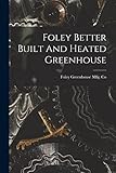 Foley Better Built And Heated Greenhouse