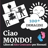 Ciao Mondo! – Libro ad Alto Contrasto per Neonati: Grandi Immagini in Bianco e Nero per la Stimolazione e lo Sviluppo Visivo e Cognitivo del Tuo Bambino | La Migliore Idea Regalo Sensoriale Neonatale