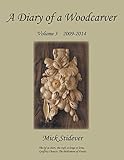 A Diary of a Woodcarver: Volume 3 (2009-2014)