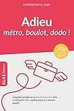 Adieu métro - boulot - dodo !: Le guide complet sur la liberté financière et la construction d un capital grâce aux revenus passifs (KLHE FR finance) (French Edition)