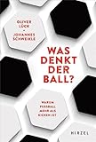 Was denkt der Ball?: Warum Fußball mehr als Kicken ist