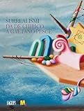 Surrealismi. Da de Chirico a Gaetano Pesce. Ediz. illustrata