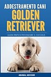 ADDESTRAMENTO CANI GOLDEN RETRIEVER: Guida pratica per educare il cucciolo di Golden Retriever