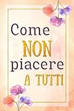 Come NON piacere a tutti: Come combattere l ansia sociale per migliorare se stessi e trovare la felicità. Una guida pratica per eliminare ansia e stress del confronto