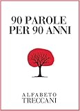 90 parole per 90 anni: 90 parole per novant anni di invenzioni, scoperte, piccole e grandi rivoluzioni quotidiane (Alfabeto Treccani)