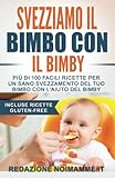 Svezziamo il bimbo con il Bimby®: Più di 100 facili ricette per un sano svezzamento del tuo bimbo con l aiuto del Bimby® (Incluse ricette Gluten-Free)