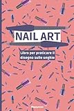 Nail Art: Libro per praticare il disegno sulle unghie
