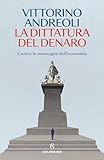 La dittatura del denaro. Contro le menzogne dell economia