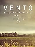 Vento - L Italia in Bicicletta lungo il fiume Po