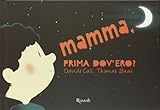 Mamma, prima dov ero? Ediz. illustrata