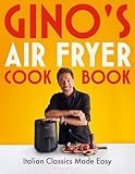 Gino s Air Fryer Cookbook: Italian Classics Made Easy