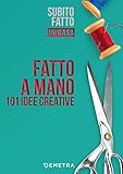 Fatto a mano: 101 idee creative