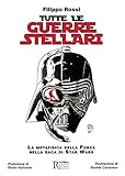 Tutte le Guerre Stellari. La metafisica della Forza nella saga di Star Wars. Nuova ediz.