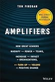 Amplifiers: How Great Leaders Magnify the Power of Teams, Increase the Impact of Organizations, and Turn Up the Volume on Positive Change