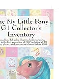 The My Little Pony G1 Collector s Inventory: An Unofficial Full Color Illustrated Collector s Price Guide to the First Generation of MLP Including All ... Playsets and Accessories Released Before 1997