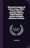 Illustrated Catalogue Of Graeco-roman, Rakka, Persian, Hispano-moresque Faiences, Italian Majolicas, Persian And Indian Miniatures And Rugs