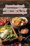 Bento Box Lunch Adventures: 97 Tasty and Portable Recipes