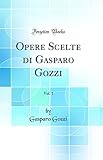 Opere Scelte di Gasparo Gozzi, Vol. 1 (Classic Reprint)