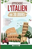 Apprendre l italien en 30 jours: Méthode rapide et facile pour les débutants. Les bases pour la vie quotidienne et les voyages. (Grammaire, vocabulaire, exercices et audio)