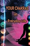 Your Chakras in Everyday Life: Rise Above Your Difficulties and Achieve Balance