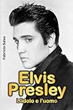 Elvis Presley: L idolo e l uomo