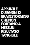 Appunti e disegnini di brainstorming che non portano a nessun risultato tangibile: Libro per appunti a righe divertente, Idea regalo collega ufficio, moglie, marito, amica, amico