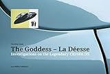 The Goddess - La Déesse: Investigations on the Legendary Citroën Ds