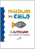 Pesciolino del cielo. Il battesimo raccontato ai bambini. Ediz. illustrata