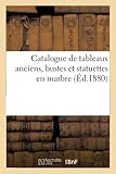 Catalogue de tableaux anciens des écoles française, flamande, hollandaise, bustes: et statuettes en marbre