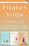 Yoga Sulla Sedia Per Dimagrire e Pilates Al Muro: 3 Libri in 1 - La Guida Tua Definitiva Per Perdere Peso, Tonificare il Tuo Corpo e Rinascere Fisicamente e Mentalmente.