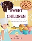 Sweet Children: Easy and Sweet Illustrated Recipes for Young Chefs, Inspired by the Montessori Method!