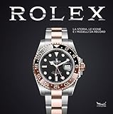 Rolex. La storia, le icone e i modelli da record. Ediz. illustrata