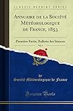 Annuaire de la Société Météorologique de France, 1853, Vol. 1: Première Partie, Bulletin des Séances (Classic Reprint)