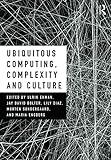 Ubiquitous Computing, Complexity and Culture