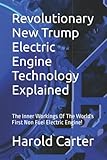 The Revolutionary New Trump Electric Engine Technology Explained: The Inner Workings Of The World s First Non Fuel Electric Auto Engine! Uses no fuel. Uses no oil. Never needs a Charging Station!