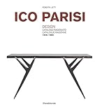 Ico Parisi. Design. Catalogo ragionato 1936-1960. Ediz. italiana e inglese: Design Catalogo Ragionato 1936-1960 / Design Catalogue Raisonné 1936-1960