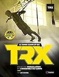 Guide Complet du TRX Suspension Trainer (le): Pour une musculation de l ensemble du corps