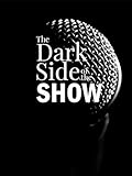 The Dark Side of the Show