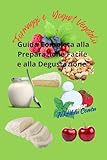 "Formaggi e Yogurt Vegetali: : Guida Completa alla Preparazione Facile e alla Degustazione"