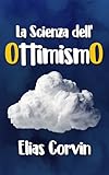 La Scienza dell’Ottimismo: Psicologia Positiva per Superare le Difficoltà