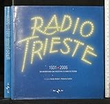 Radio Trieste 1931-2006. Un microfono che registra 75 anni di storia. Ediz. illustrata