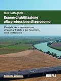 Esame di abilitazione alla professione di agronomo. Manuale per la preparazione all esame di Stato e per l esercizio della professione