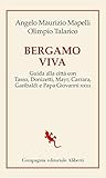 Bergamo viva. Guida alla città con Tasso, Donizetti, Mayr, Carrara, Garibaldi e papa Giovanni XXIII