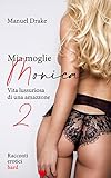 Mia moglie Monica: Vita lussuriosa di una amazzone - Libro II