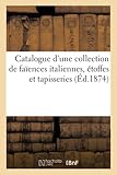 Catalogue d une collection de faïences italiennes, étoffes et tapisseries